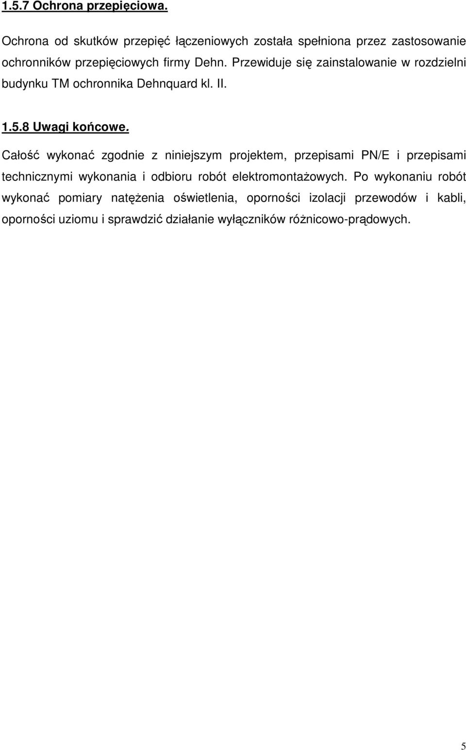 Przewiduje się zainstalowanie w rozdzielni budynku TM ochronnika Dehnquard kl. II. 1.5.8 Uwagi końcowe.