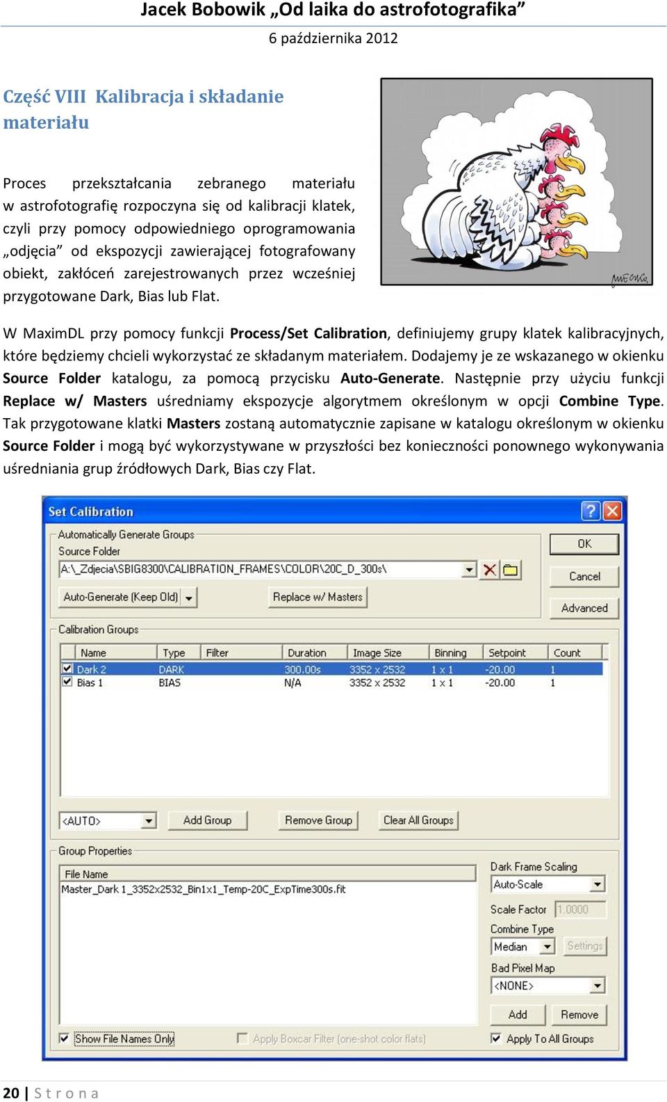 W MaximDL przy pomocy funkcji Process/Set Calibration, definiujemy grupy klatek kalibracyjnych, które będziemy chcieli wykorzystać ze składanym materiałem.