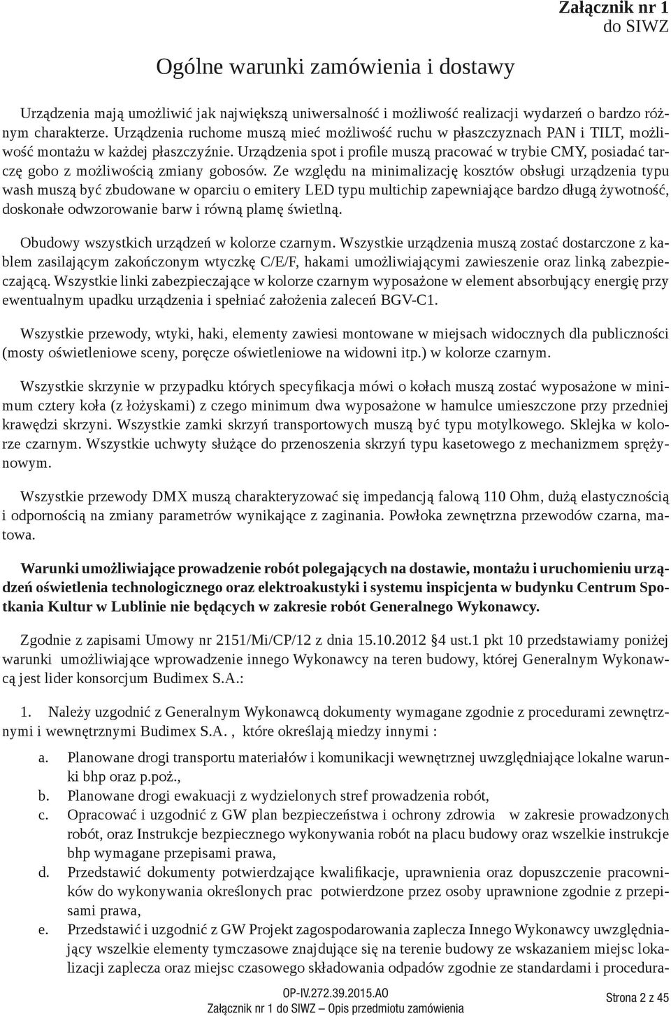 Urządzenia spot i profile muszą pracować w trybie CMY, posiadać tarczę gobo z możliwością zmiany gobosów.