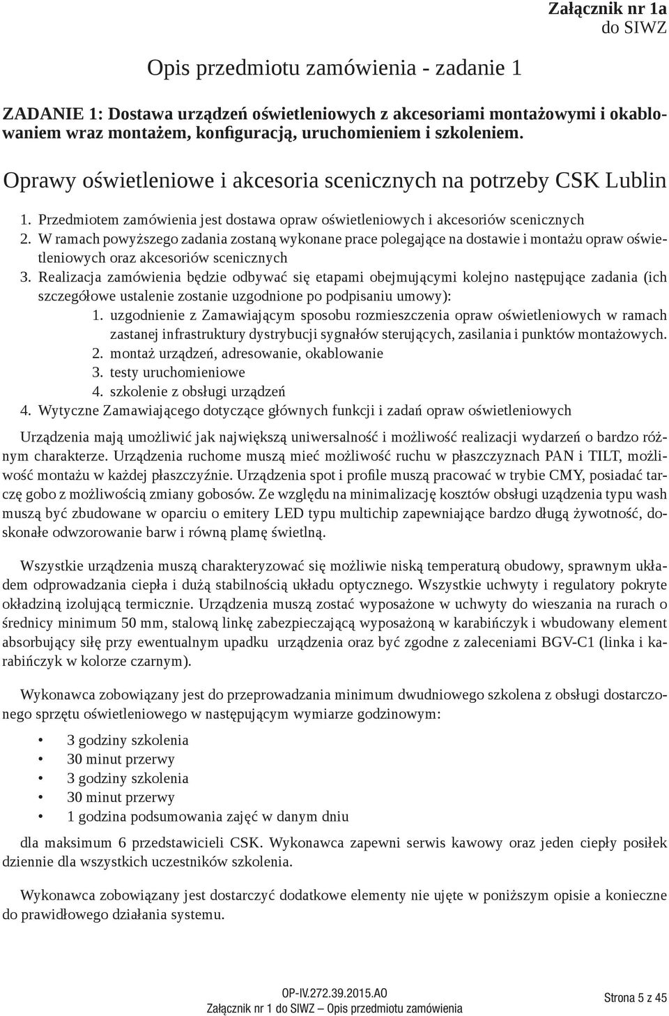 W ramach powyższego zadania zostaną wykonane prace polegające na dostawie i montażu opraw oświetleniowych oraz akcesoriów scenicznych 3.