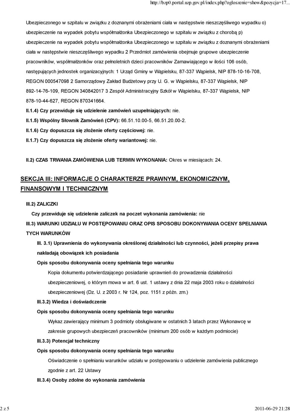 zamówienia obejmuje grupowe ubezpieczenie pracowników, współmałŝonków oraz pełnoletnich dzieci pracowników Zamawiającego w ilości 106 osób, następujących jednostek organizacyjnych: 1 Urząd Gminy w
