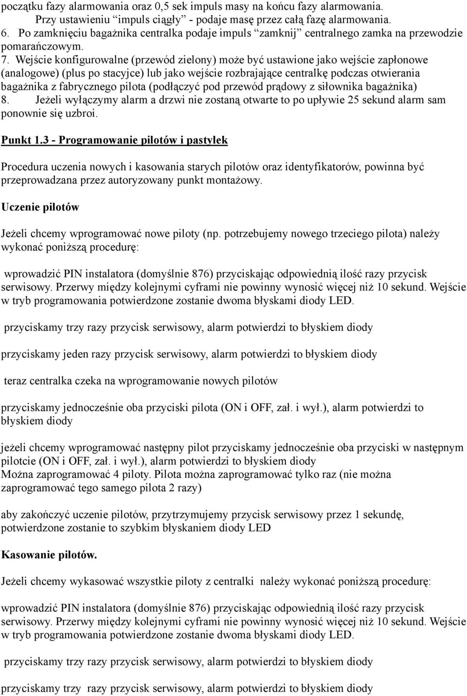 Wejście konfigurowalne (przewód zielony) może być ustawione jako wejście zapłonowe (analogowe) (plus po stacyjce) lub jako wejście rozbrajające centralkę podczas otwierania bagażnika z fabrycznego