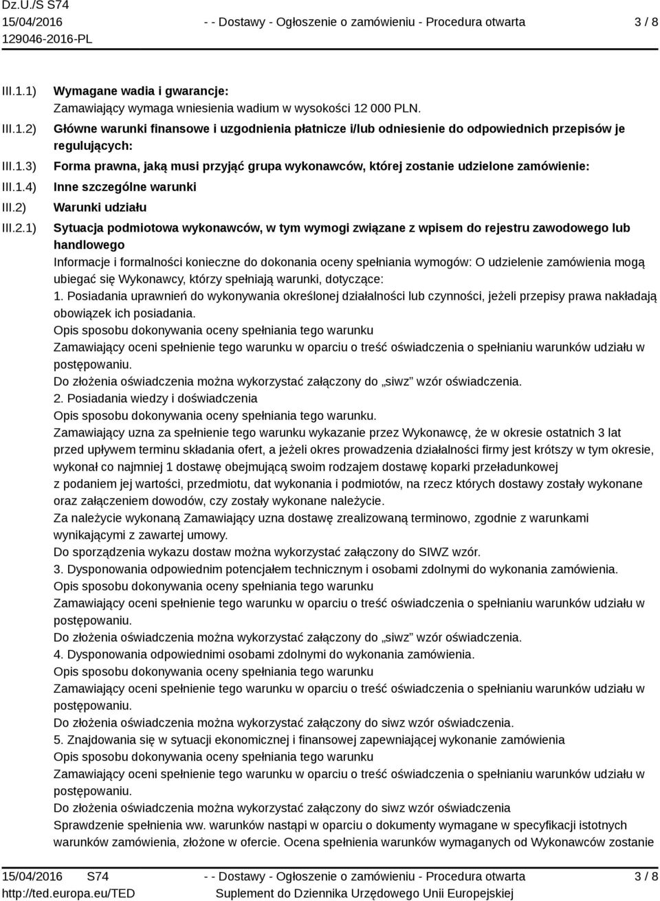 Inne szczególne warunki Warunki udziału Sytuacja podmiotowa wykonawców, w tym wymogi związane z wpisem do rejestru zawodowego lub handlowego Informacje i formalności konieczne do dokonania oceny