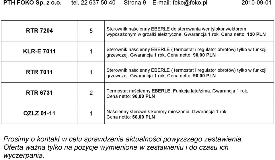 Cena netto: 90,00 PLN Sterownik naścienny EBERLE ( termostat i regulator obrotów) tylko w funkcji grzewczej. Gwarancja 1 rok. Cena netto: 90,00 PLN Termostat naścienny EBERLE. Funkcja lato/zima.