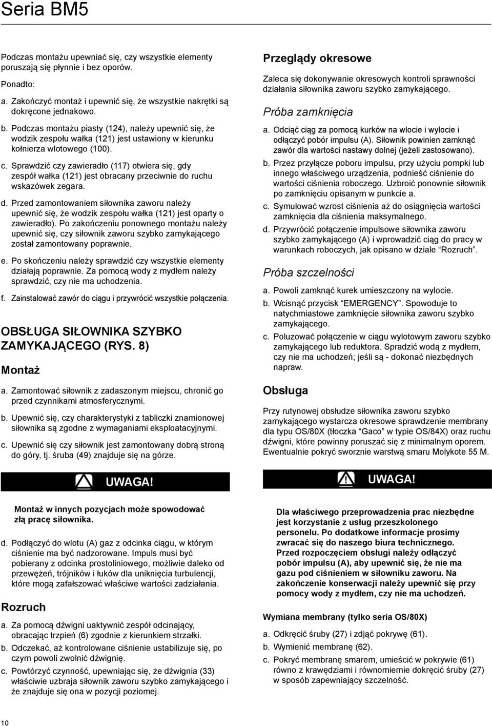 Podczas montażu piasty (124), należy upewnić się, że wodzik zespołu wałka (121) jest ustawiony w kierunku kołnierza wlotowego (100). c.