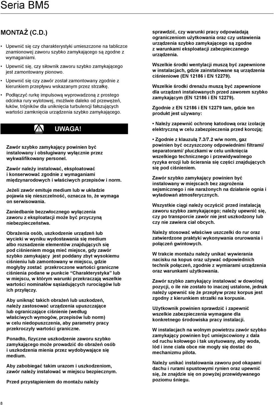 Podłączyć rurkę impulsową wyprowadzoną z prostego odcinka rury wylotowej, możliwie daleko od przewężeń, łuków, trójników dla uniknięcia turbulencji fałszujących wartości zamknięcia urządzenia szybko