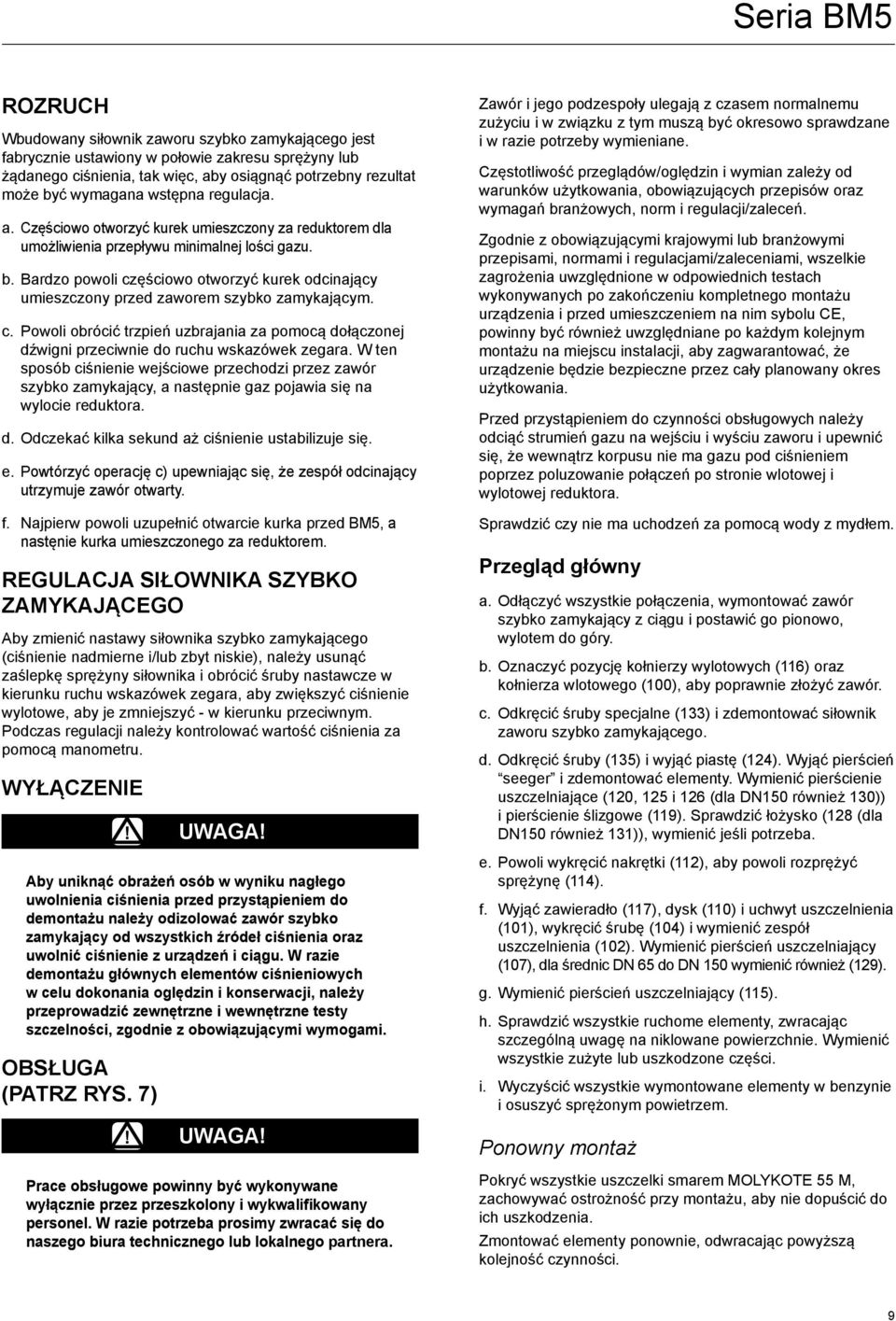 Bardzo powoli częściowo otworzyć kurek odcinający umieszczony przed zaworem szybko zamykającym. c. Powoli obrócić trzpień uzbrajania za pomocą dołączonej dźwigni przeciwnie do ruchu wskazówek zegara.