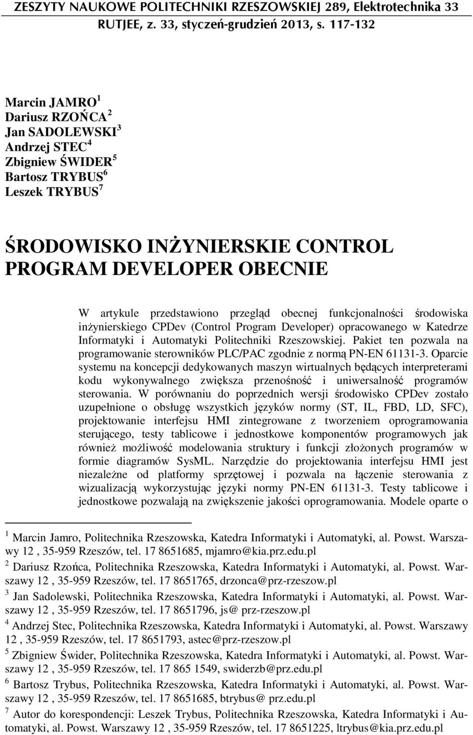 przedstawiono przegląd obecnej funkcjonalności środowiska inŝynierskiego CPDev (Control Program Developer) opracowanego w Katedrze Informatyki i Automatyki Politechniki Rzeszowskiej.