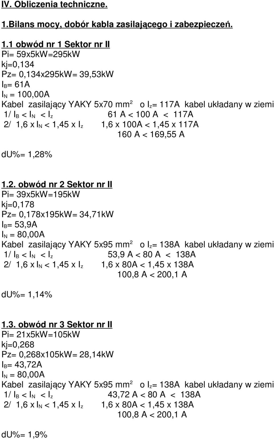 1 obwód nr 1 Sektor nr II Pi= 59x5kW=295kW kj=0,134 Pz= 0,134x295kW= 39,53kW I B = 61A I N = 100,00A Kabel zasilający YAKY 5x70 mm 2 o I z = 117A kabel układany w ziemi 1/ I B < I N < I z 61 A < 100