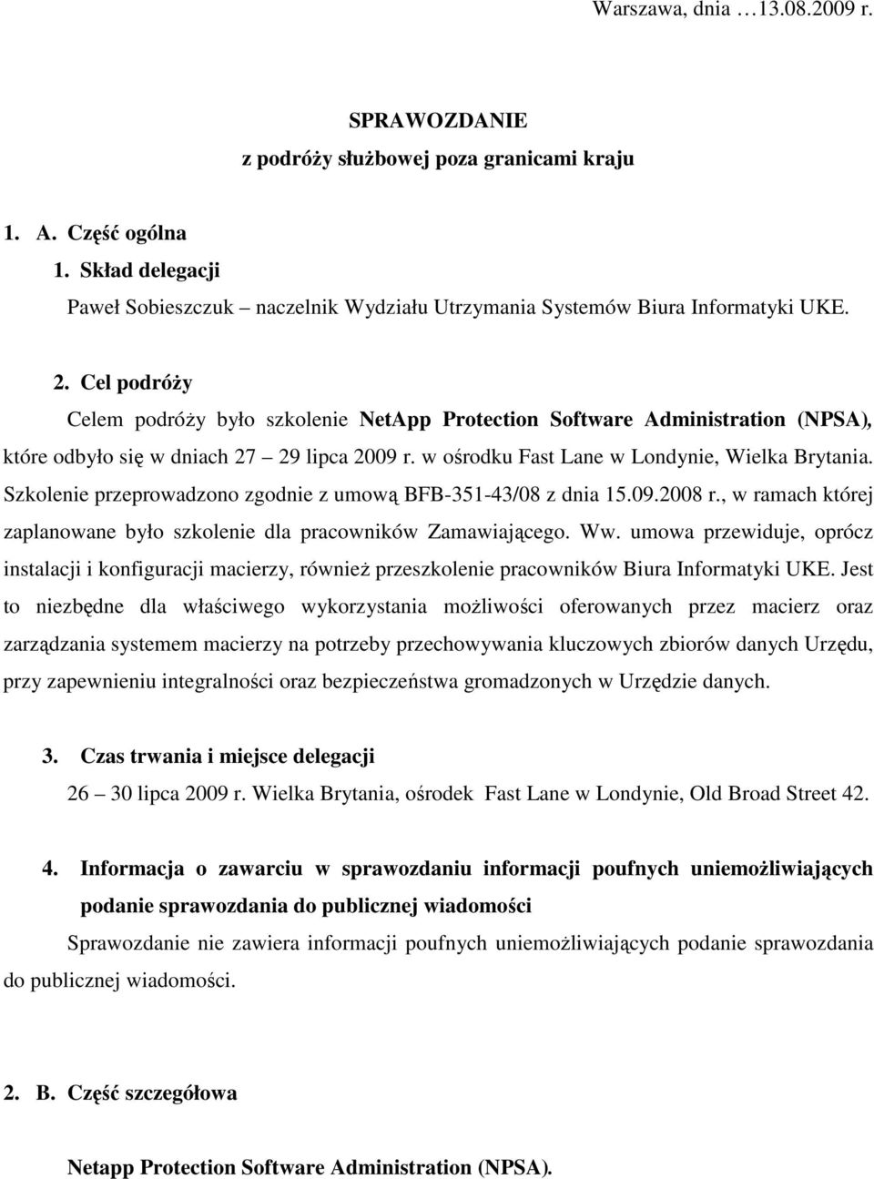 Szkolenie przeprowadzono zgodnie z umową BFB-351-43/08 z dnia 15.09.2008 r., w ramach której zaplanowane było szkolenie dla pracowników Zamawiającego. Ww.