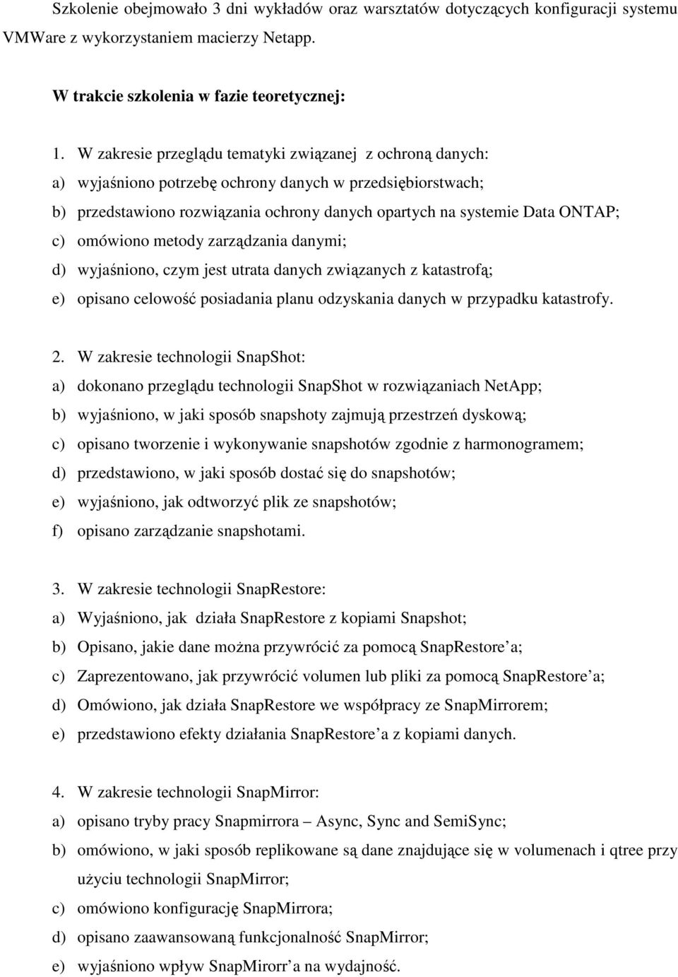 omówiono metody zarządzania danymi; d) wyjaśniono, czym jest utrata danych związanych z katastrofą; e) opisano celowość posiadania planu odzyskania danych w przypadku katastrofy. 2.