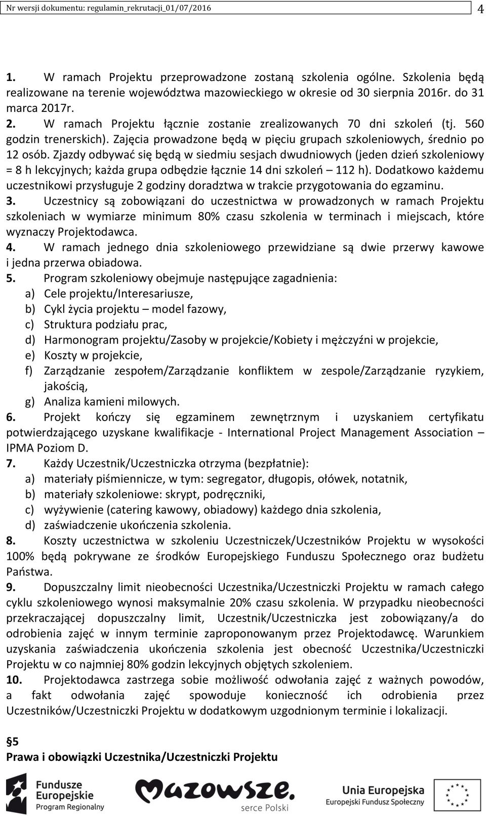 560 godzin trenerskich). Zajęcia prowadzone będą w pięciu grupach szkoleniowych, średnio po 12 osób.