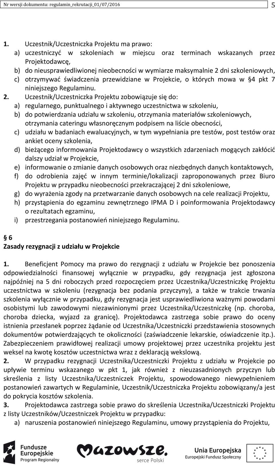 szkoleniowych, c) otrzymywać świadczenia przewidziane w Projekcie, o których mowa w 4 pkt 7 niniejszego Regulaminu. 2.