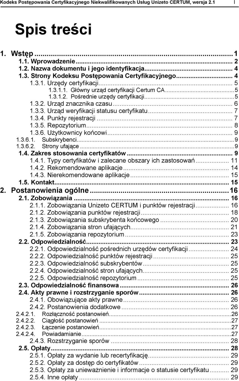 .. 6 1.3.3. Urząd weryfikacji statusu certyfikatu... 7 1.3.4. Punkty rejestracji... 7 1.3.5. Repozytorium... 8 1.3.6. Użytkownicy końcowi... 9 1.3.6.1. Subskrybenci...9 1.3.6.2. Strony ufające...9 1.4. Zakres stosowania certyfikatów.