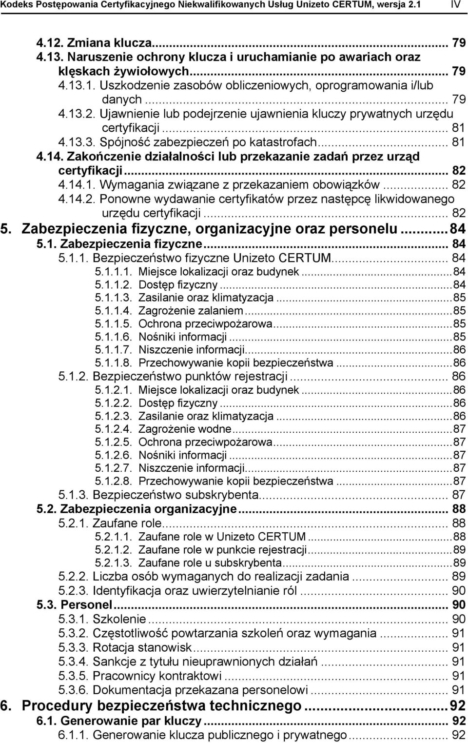 Ujawnienie lub podejrzenie ujawnienia kluczy prywatnych urzędu certyfikacji... 81 4.13.3. Spójność zabezpieczeń po katastrofach... 81 4.14.