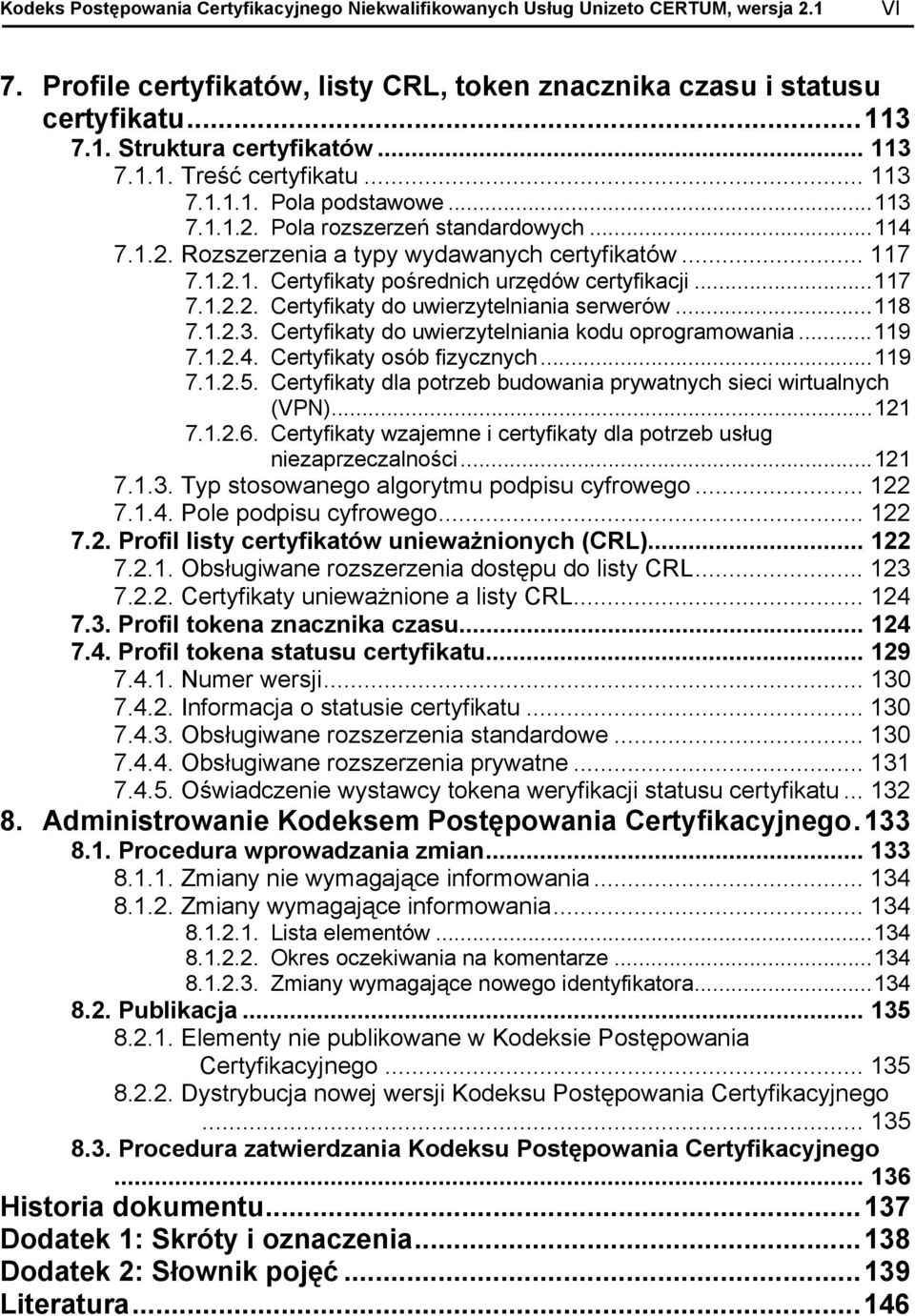 ..117 7.1.2.2. Certyfikaty do uwierzytelniania serwerów...118 7.1.2.3. Certyfikaty do uwierzytelniania kodu oprogramowania...119 7.1.2.4. Certyfikaty osób fizycznych...119 7.1.2.5.