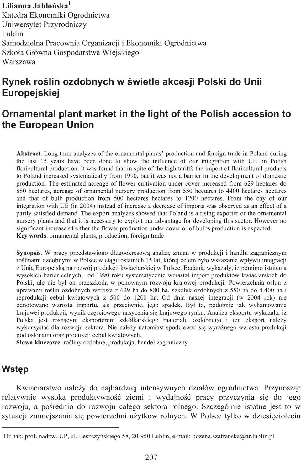 Long term analyzes of the ornamental plants production and foreign trade in Poland during the last 15 years have been done to show the influence of our integration with UE on Polish floricultural