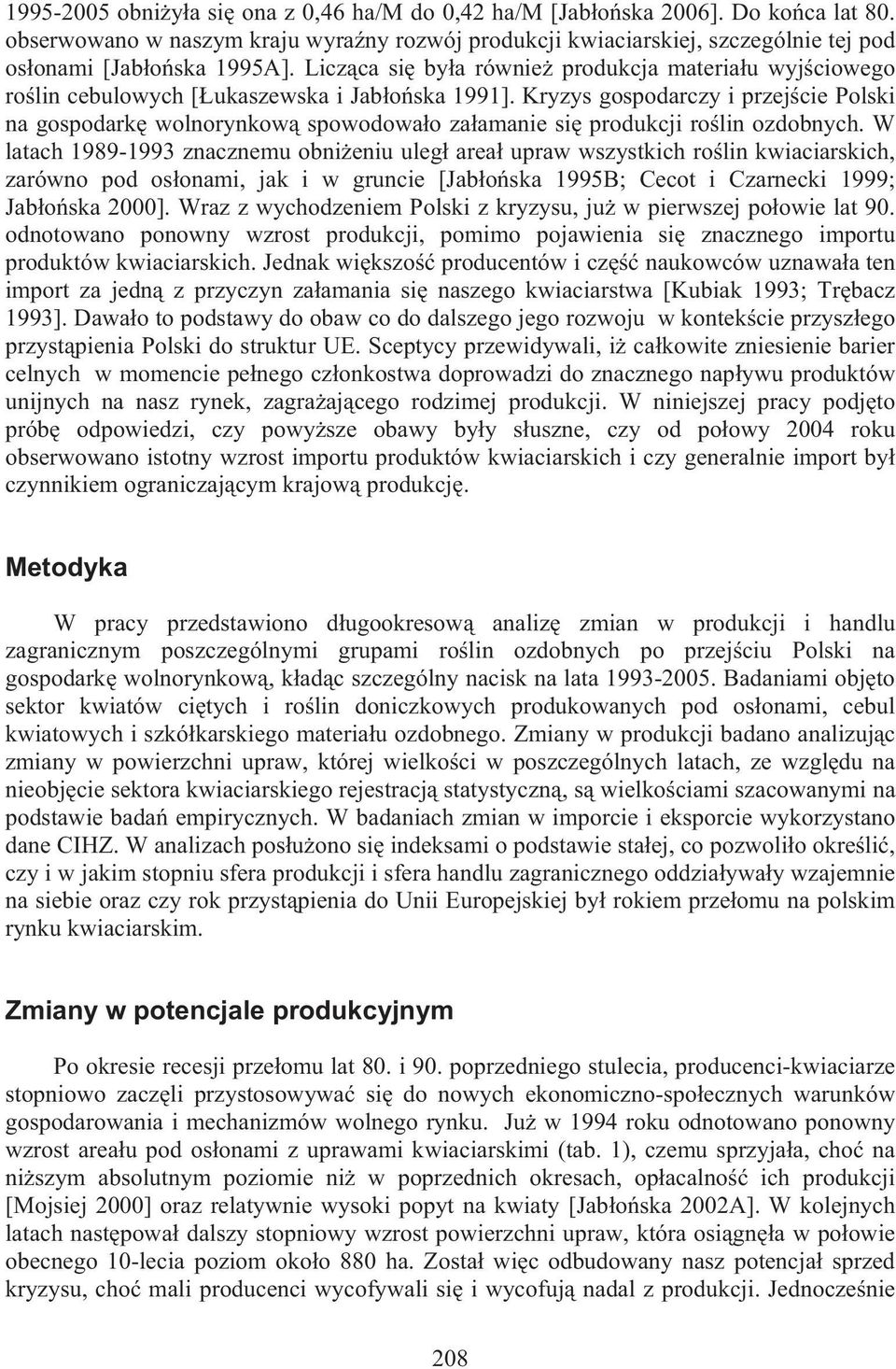 Kryzys gospodarczy i przej cie Polski na gospodark wolnorynkow spowodowa o za amanie si produkcji ro lin ozdobnych.