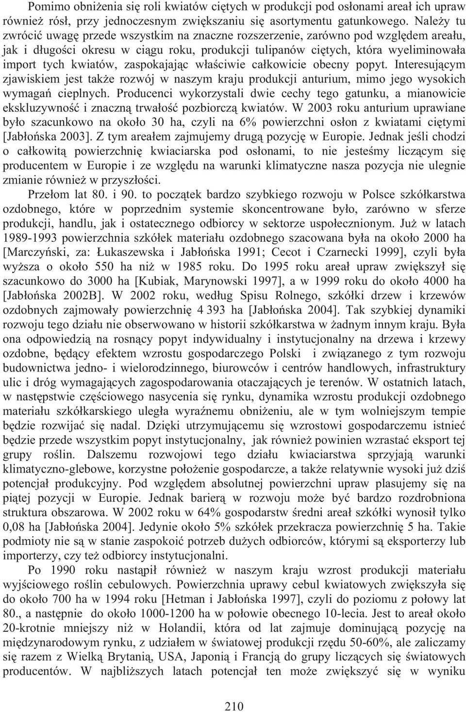 zaspokajaj c w a ciwie ca kowicie obecny popyt. Interesuj cym zjawiskiem jest tak e rozwój w naszym kraju produkcji anturium, mimo jego wysokich wymaga cieplnych.