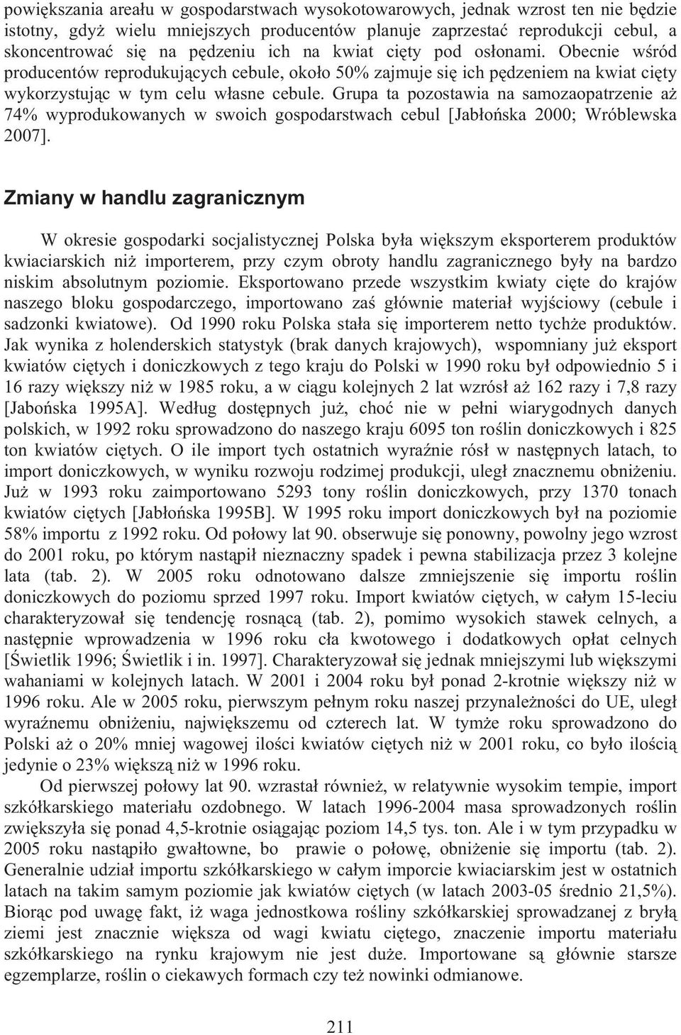 Grupa ta pozostawia na samozaopatrzenie a 74% wyprodukowanych w swoich gospodarstwach cebul [Jab o ska 2000; Wróblewska 2007].