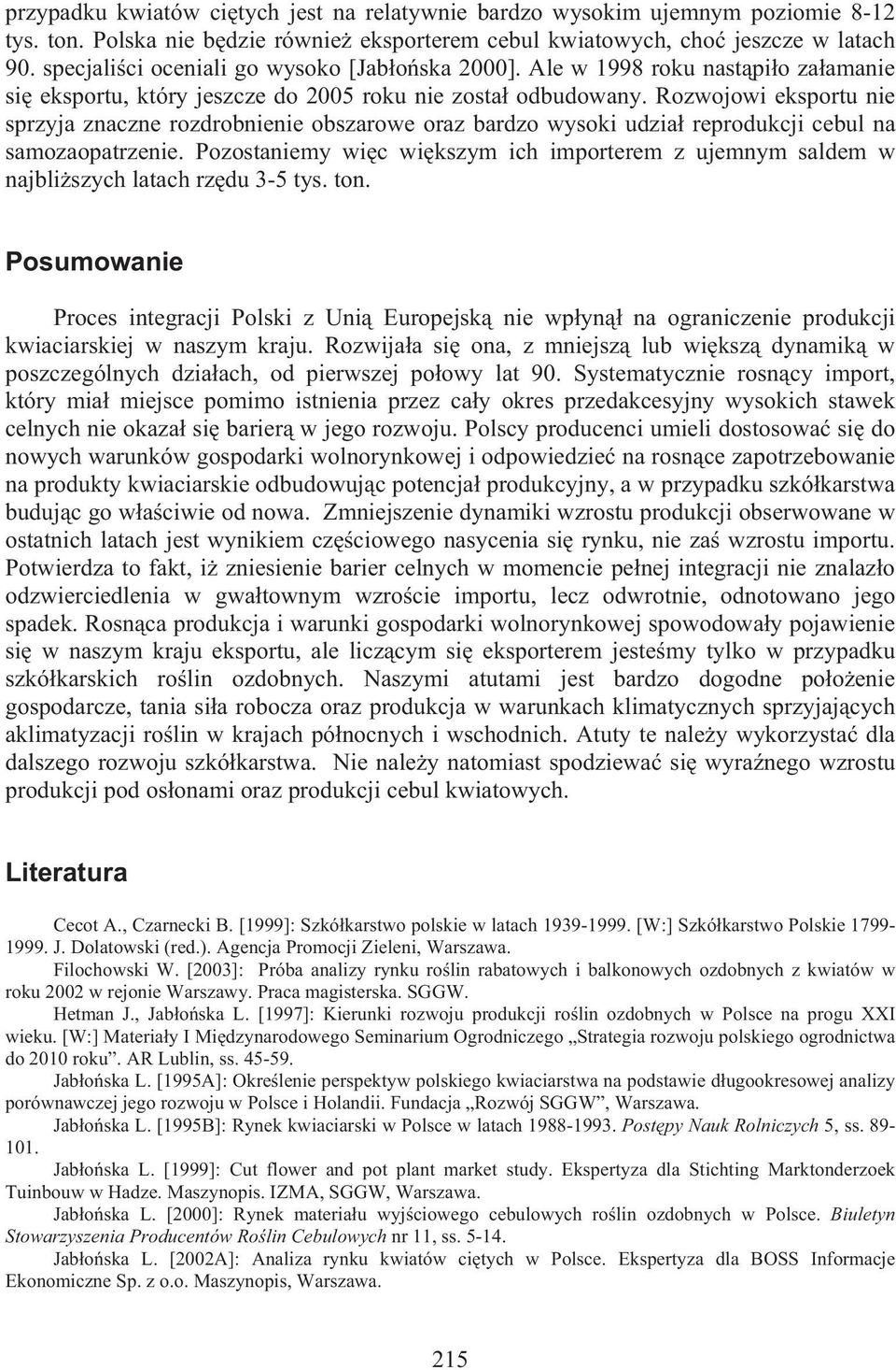 Rozwojowi eksportu nie sprzyja znaczne rozdrobnienie obszarowe oraz bardzo wysoki udzia reprodukcji cebul na samozaopatrzenie.