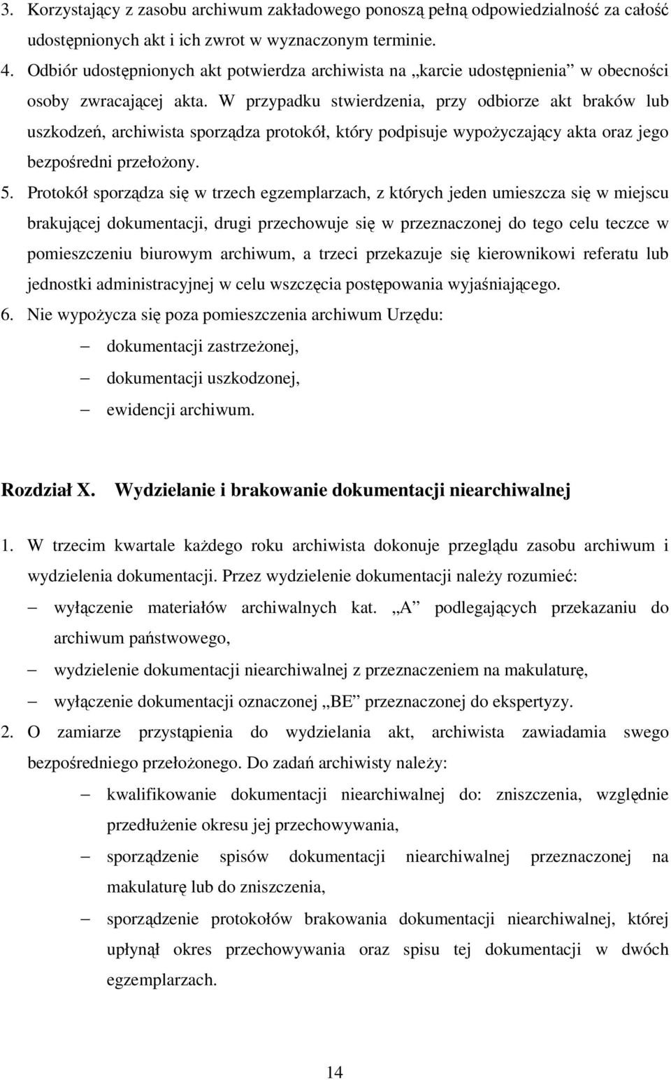 W przypadku stwierdzenia, przy odbiorze akt braków lub uszkodzeń, archiwista sporządza protokół, który podpisuje wypożyczający akta oraz jego bezpośredni przełożony. 5.