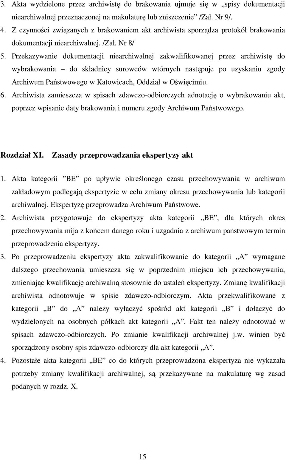 Przekazywanie dokumentacji niearchiwalnej zakwalifikowanej przez archiwistę do wybrakowania do składnicy surowców wtórnych następuje po uzyskaniu zgody Archiwum Państwowego w Katowicach, Oddział w