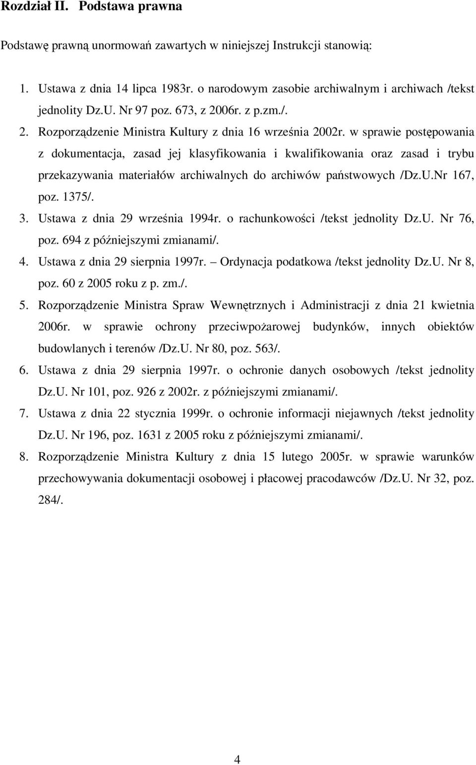 w sprawie postępowania z dokumentacja, zasad jej klasyfikowania i kwalifikowania oraz zasad i trybu przekazywania materiałów archiwalnych do archiwów państwowych /Dz.U.Nr 167, poz. 1375/. 3.