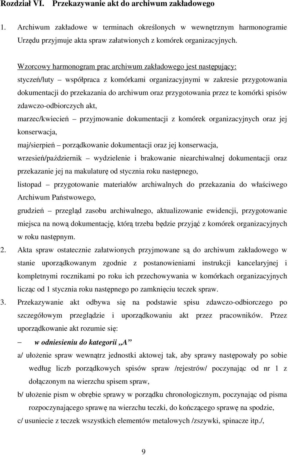 przygotowania przez te komórki spisów zdawczo-odbiorczych akt, marzec/kwiecień przyjmowanie dokumentacji z komórek organizacyjnych oraz jej konserwacja, maj/sierpień porządkowanie dokumentacji oraz