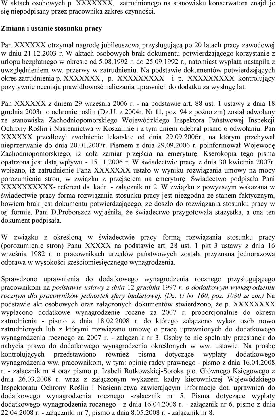 W aktach osobowych brak dokumentu potwierdzającego korzystanie z urlopu bezpłatnego w okresie od 5.08.1992 r. do 25.09.1992 r., natomiast wypłata nastąpiła z uwzględnieniem ww. przerwy w zatrudnieniu.