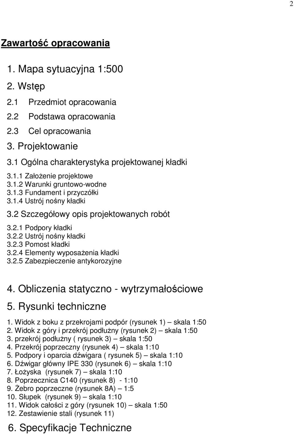 2.5 Zabezpieczenie antykorozyjne 4. Obliczenia statyczno - wytrzymałościowe 5. Rysunki techniczne 1. Widok z boku z przekrojami podpór (rysunek 1) skala 1:50 2.