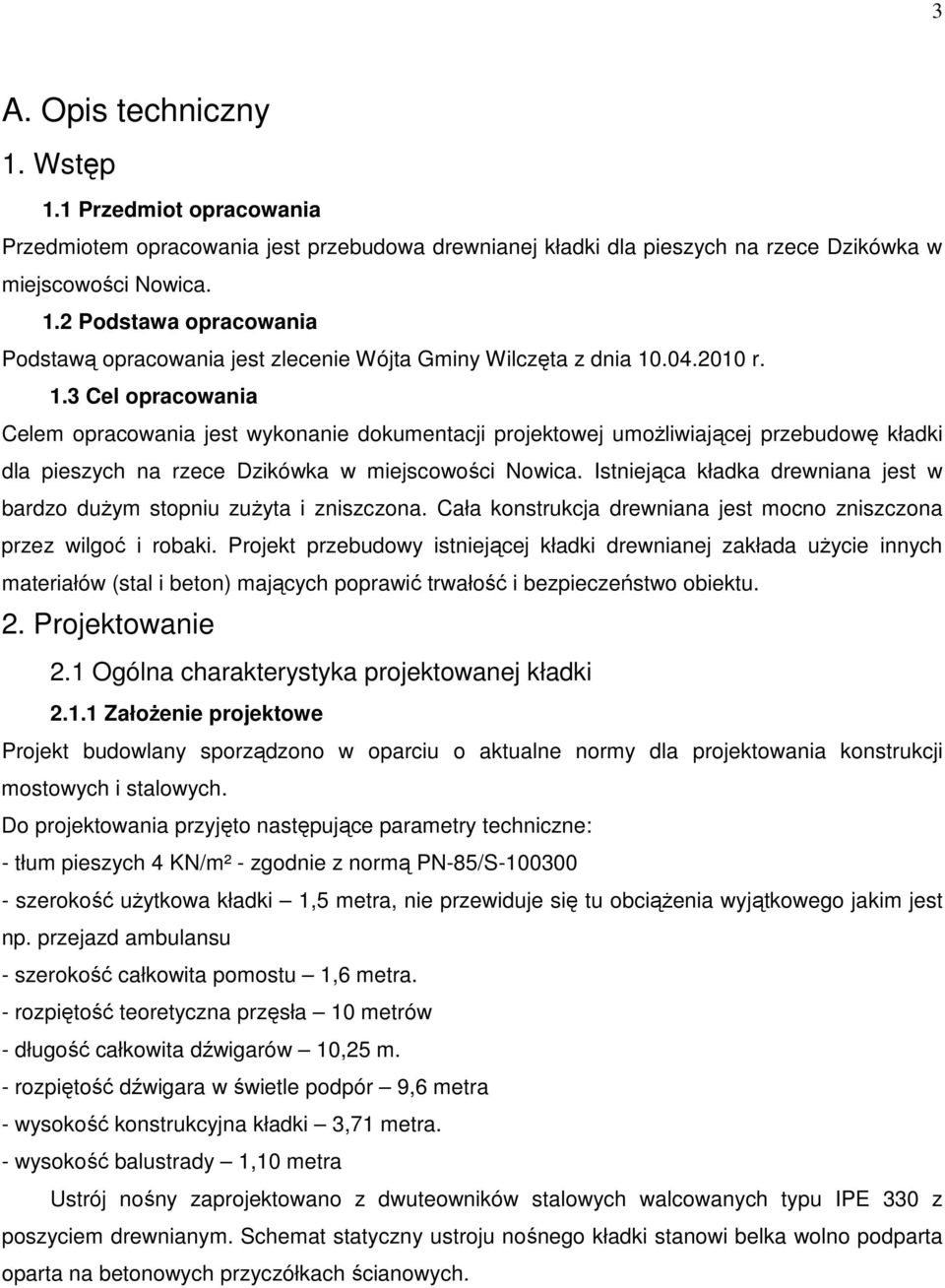 Istniejąca kładka drewniana jest w bardzo duŝym stopniu zuŝyta i zniszczona. Cała konstrukcja drewniana jest mocno zniszczona przez wilgoć i robaki.