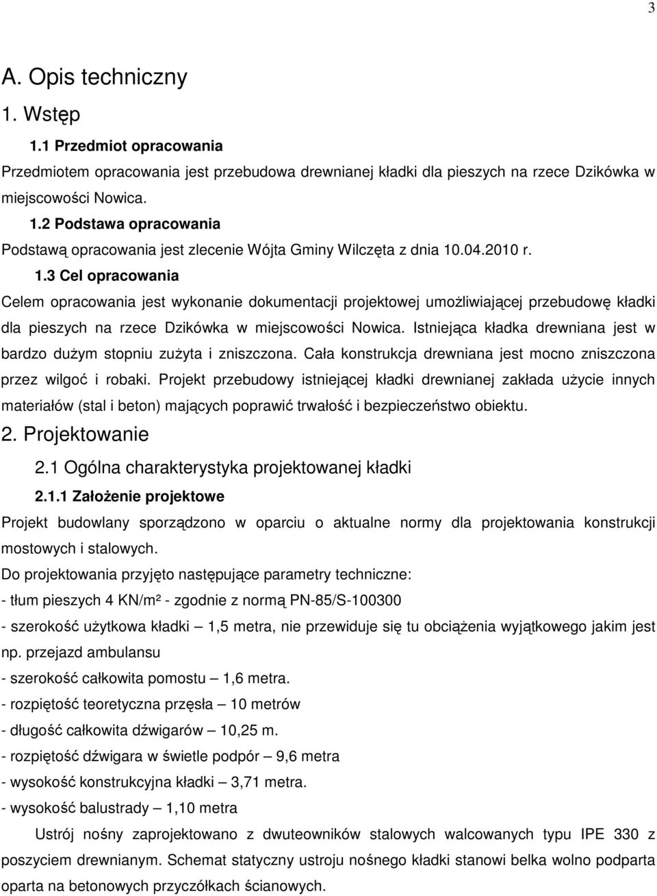 Istniejąca kładka drewniana jest w bardzo duŝym stopniu zuŝyta i zniszczona. Cała konstrukcja drewniana jest mocno zniszczona przez wilgoć i robaki.