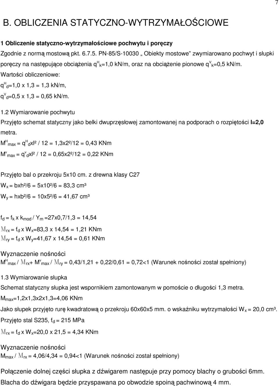 Wartości obliczeniowe: q H d=1,0 x 1,3 = 1,3 kn/m, q V d=0,5 x 1,3 = 0,65 kn/m. 1.2 Wymiarowanie pochwytu Przyjęto schemat statyczny jako belki dwuprzęsłowej zamontowanej na podporach o rozpiętości l=2,0 metra.