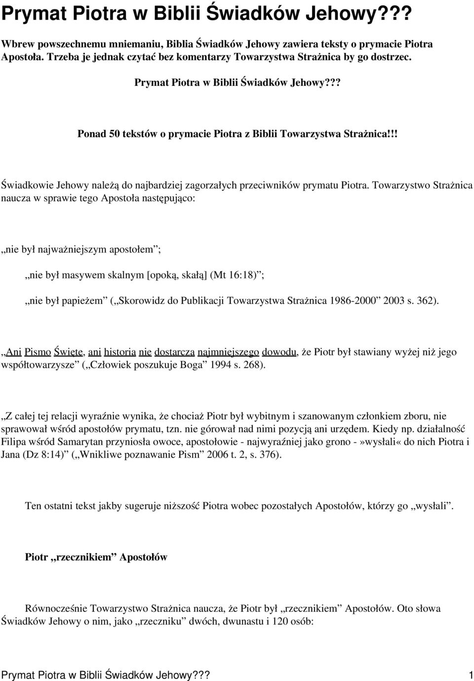 Towarzystwo Strażnica naucza w sprawie tego Apostoła następująco: nie był najważniejszym apostołem ; nie był masywem skalnym [opoką, skałą] (Mt 16:18) ; nie był papieżem ( Skorowidz do Publikacji