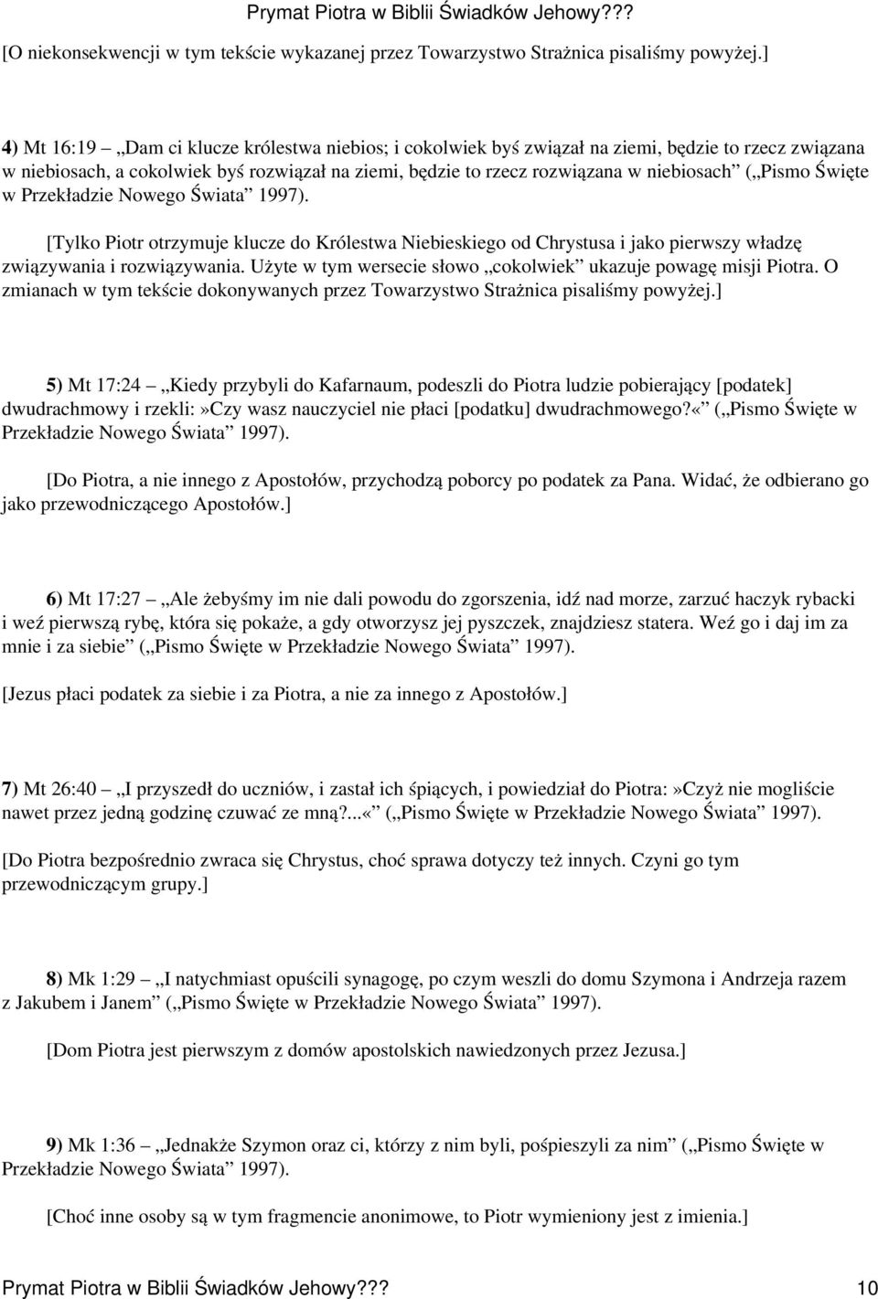 Pismo Święte w Przekładzie Nowego Świata 1997). [Tylko Piotr otrzymuje klucze do Królestwa Niebieskiego od Chrystusa i jako pierwszy władzę związywania i rozwiązywania.