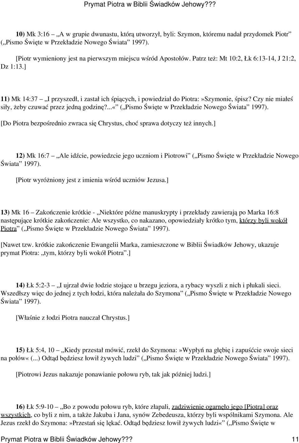 Czy nie miałeś siły, żeby czuwać przez jedną godzinę?...«( Pismo Święte w Przekładzie Nowego Świata 1997). [Do Piotra bezpośrednio zwraca się Chrystus, choć sprawa dotyczy też innych.
