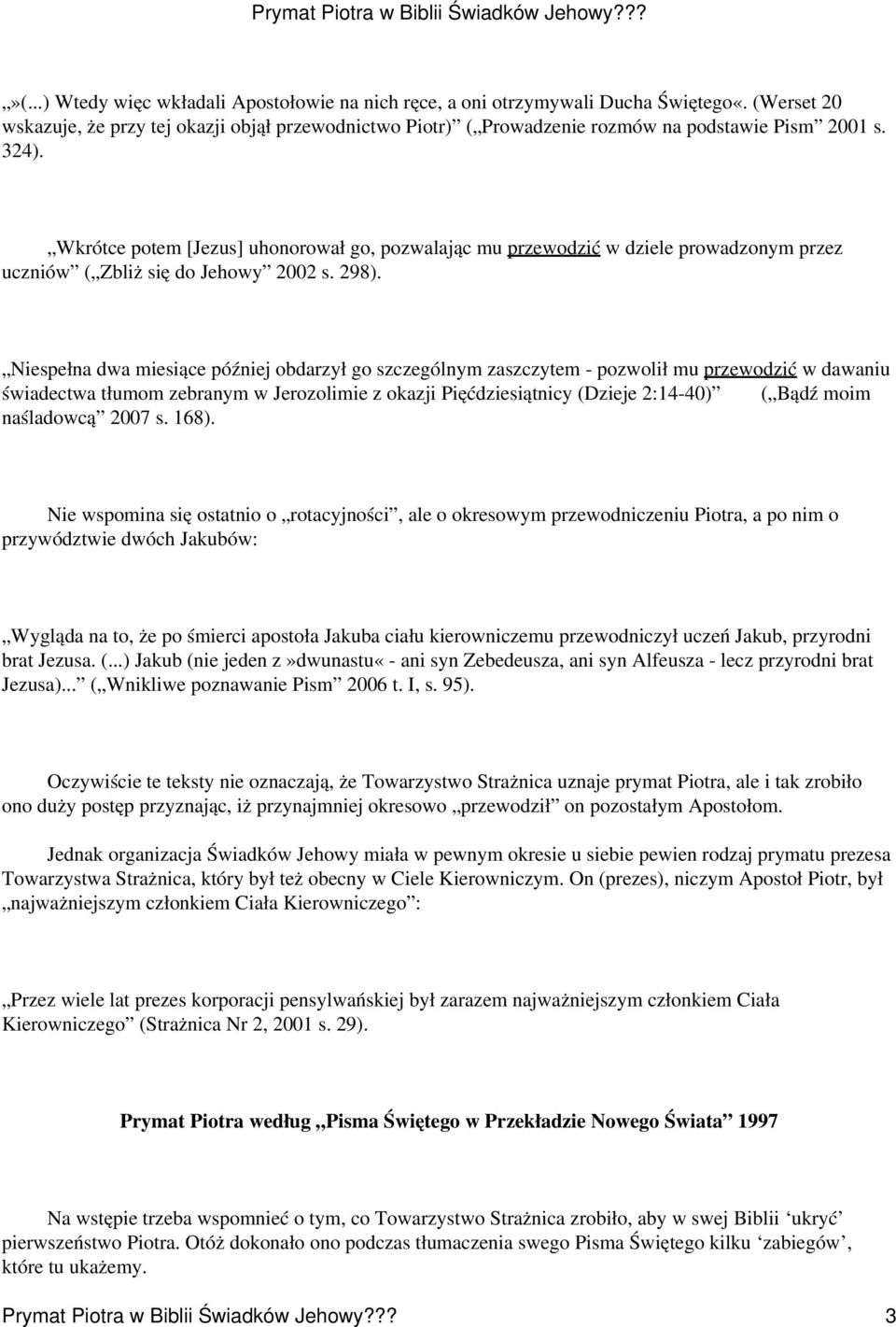 Wkrótce potem [Jezus] uhonorował go, pozwalając mu przewodzić w dziele prowadzonym przez uczniów ( Zbliż się do Jehowy 2002 s. 298).
