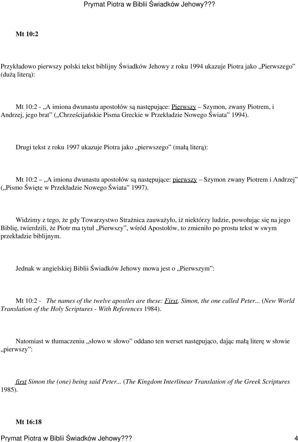 Drugi tekst z roku 1997 ukazuje Piotra jako pierwszego (małą literą): Mt 10:2 A imiona dwunastu apostołów są następujące: pierwszy Szymon zwany Piotrem i Andrzej ( Pismo Święte w Przekładzie Nowego
