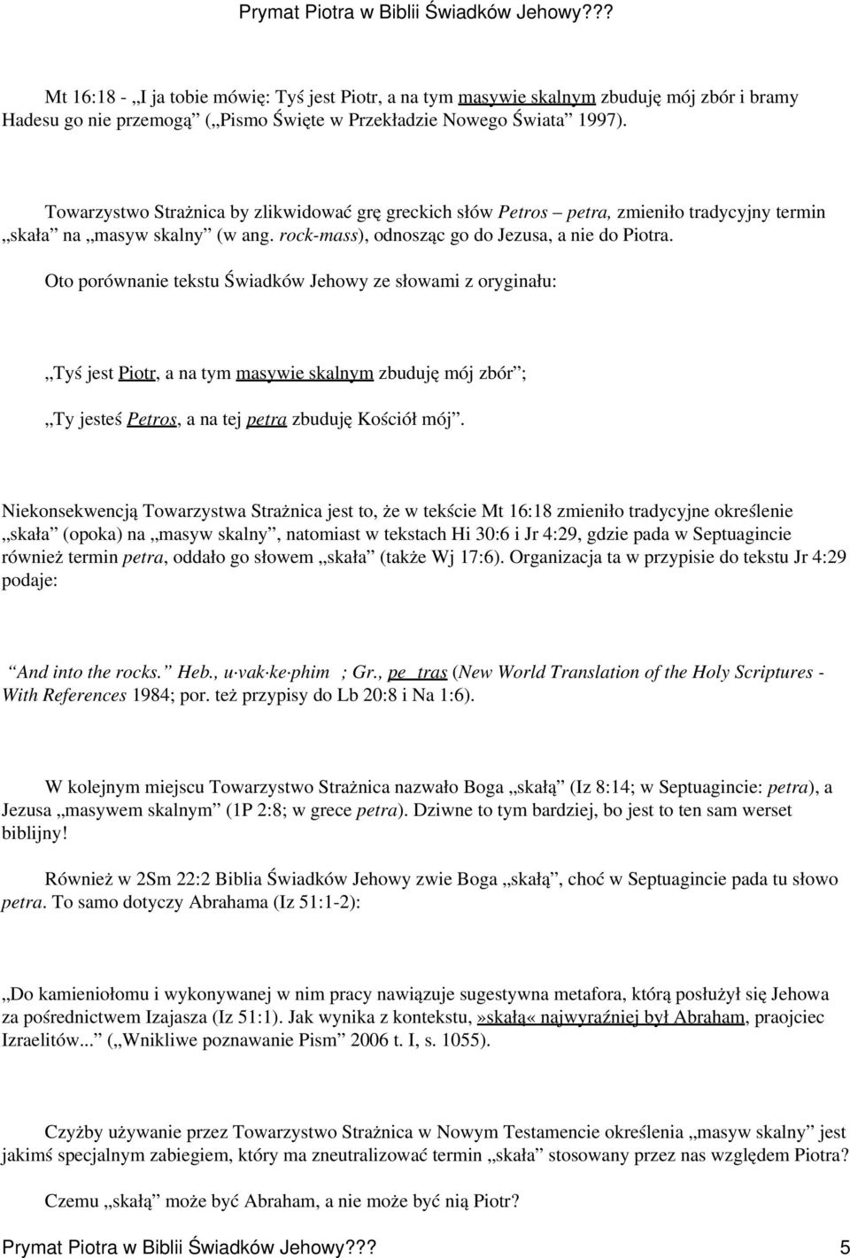 Oto porównanie tekstu Świadków Jehowy ze słowami z oryginału: Tyś jest Piotr, a na tym masywie skalnym zbuduję mój zbór ; Ty jesteś Petros, a na tej petra zbuduję Kościół mój.