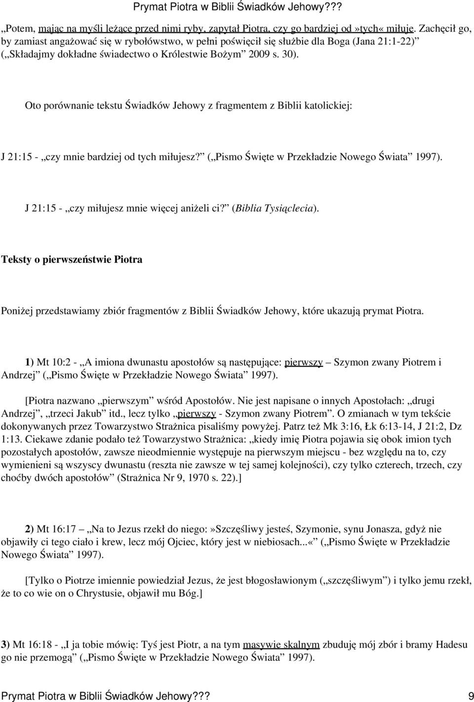 Oto porównanie tekstu Świadków Jehowy z fragmentem z Biblii katolickiej: J 21:15 - czy mnie bardziej od tych miłujesz? ( Pismo Święte w Przekładzie Nowego Świata 1997).