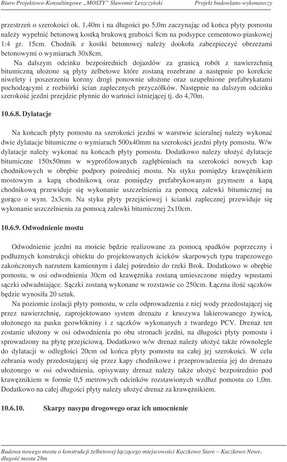 Na dalszym odcinku bezporednich dojazdów za granic robót z nawierzchni bitumiczn ułoone s płyty elbetowe które zostan rozebrane a nastpnie po korekcie niwelety i poszerzeniu korony drogi ponownie