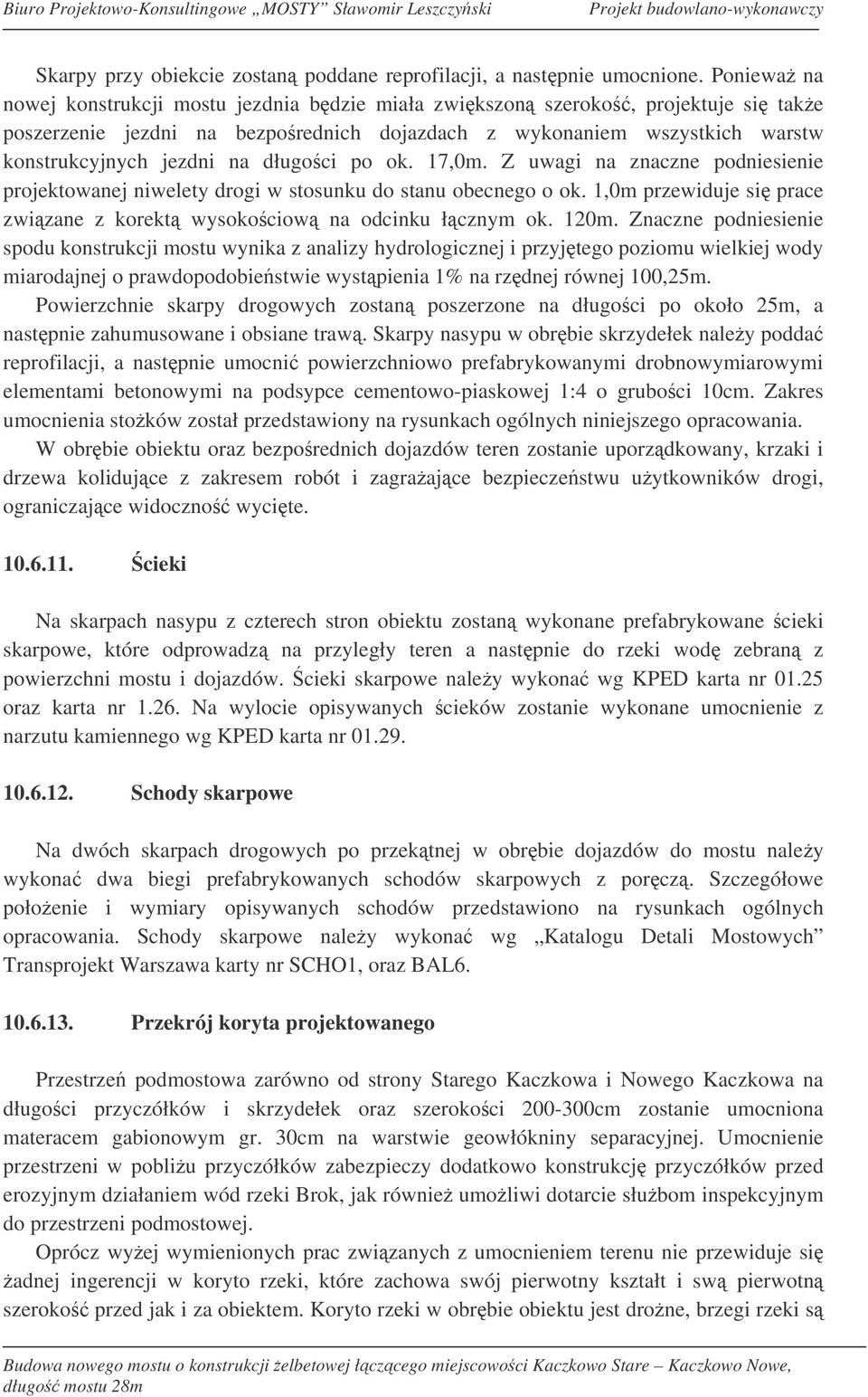 długoci po ok. 17,0m. Z uwagi na znaczne podniesienie projektowanej niwelety drogi w stosunku do stanu obecnego o ok. 1,0m przewiduje si prace zwizane z korekt wysokociow na odcinku łcznym ok. 120m.