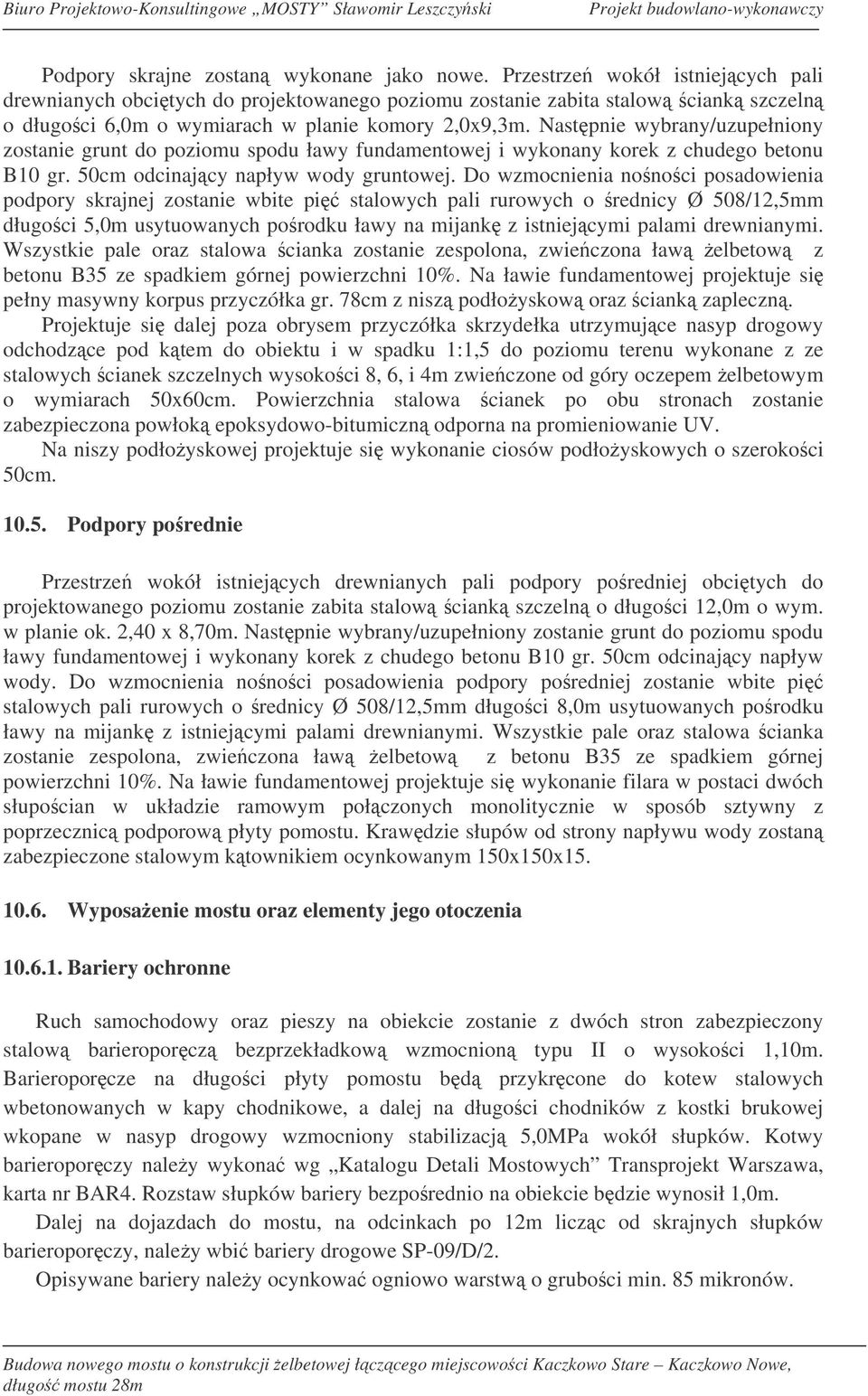 Nastpnie wybrany/uzupełniony zostanie grunt do poziomu spodu ławy fundamentowej i wykonany korek z chudego betonu B10 gr. 50cm odcinajcy napływ wody gruntowej.