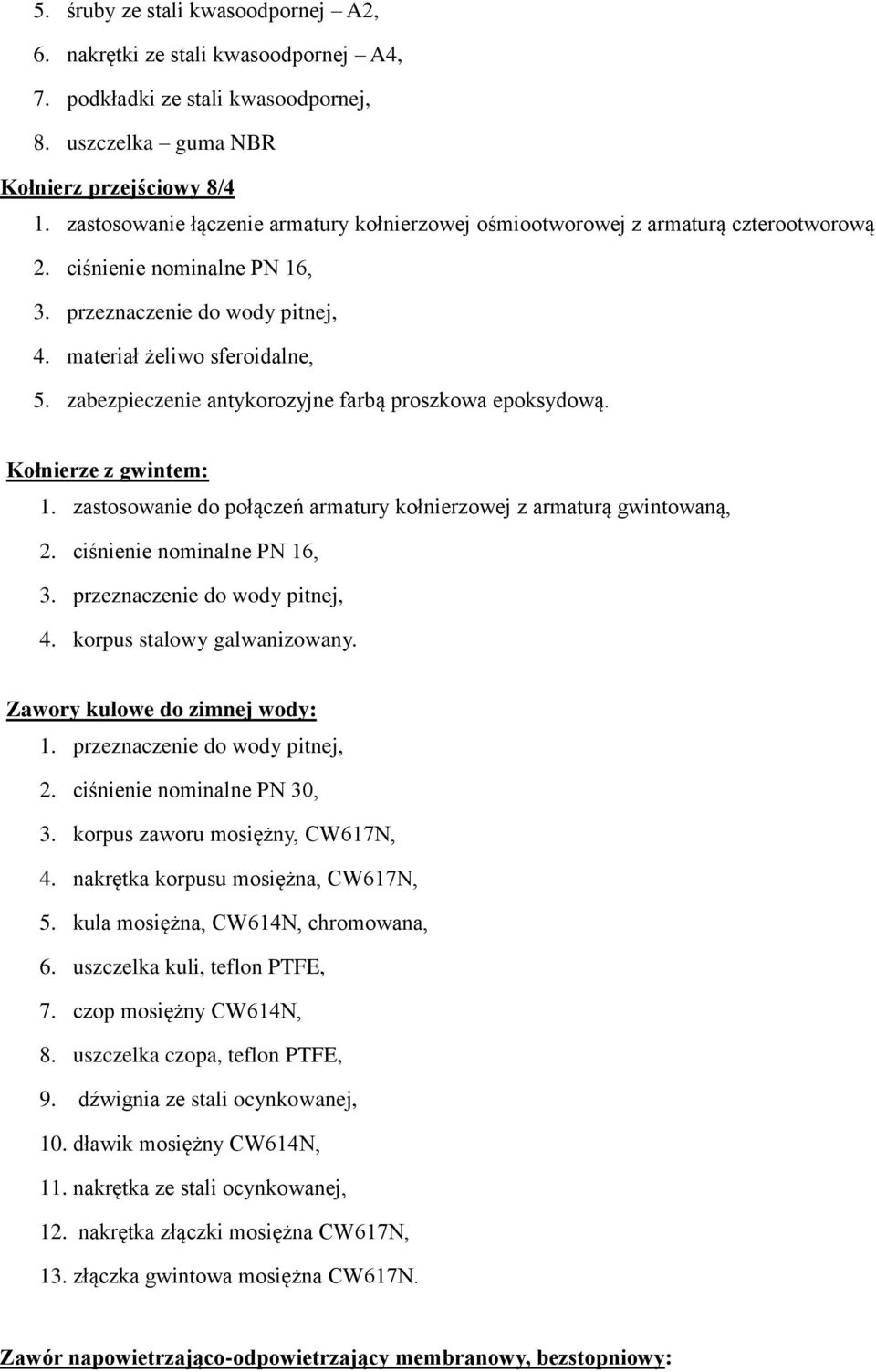 zabezpieczenie antykorozyjne farbą proszkowa epoksydową. Kołnierze z gwintem: 1. zastosowanie do połączeń armatury kołnierzowej z armaturą gwintowaną, 2. ciśnienie nominalne PN 16, 3.