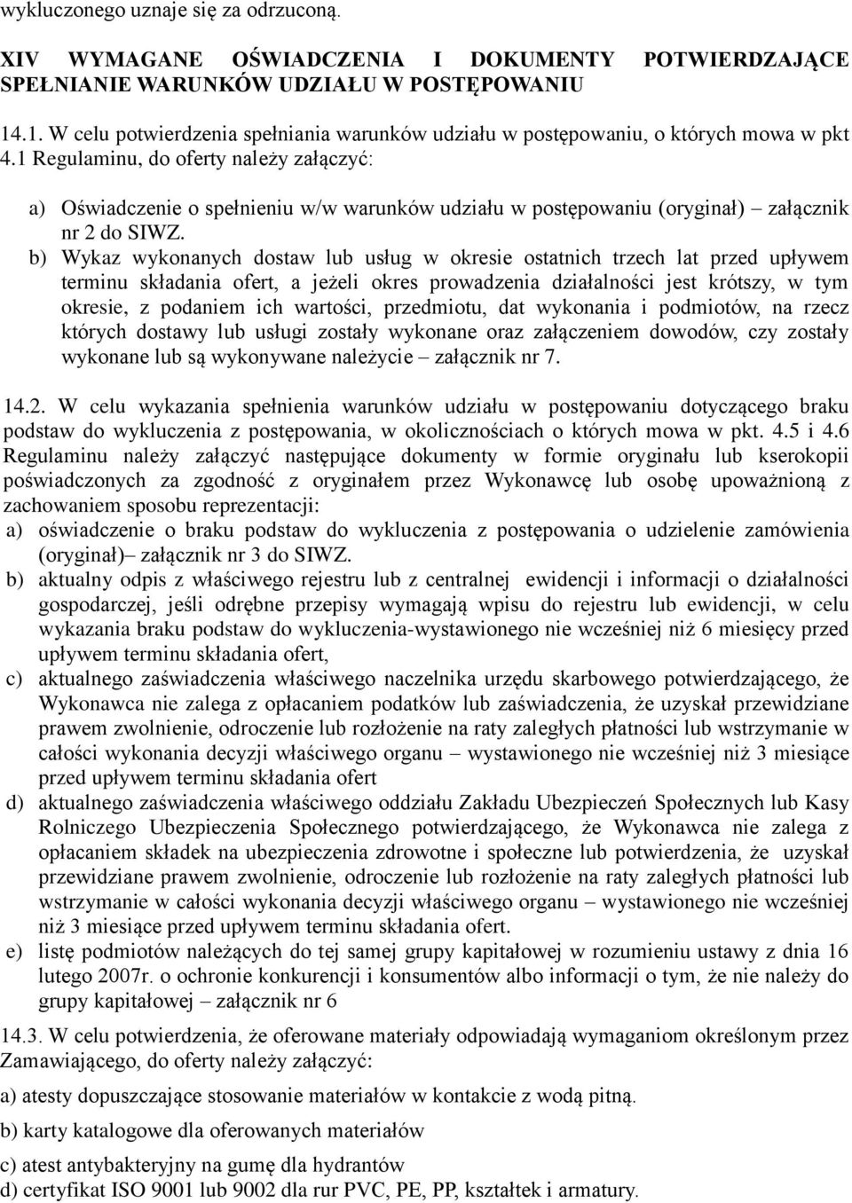 1 Regulaminu, do oferty należy załączyć: a) Oświadczenie o spełnieniu w/w warunków udziału w postępowaniu (oryginał) załącznik nr 2 do SIWZ.
