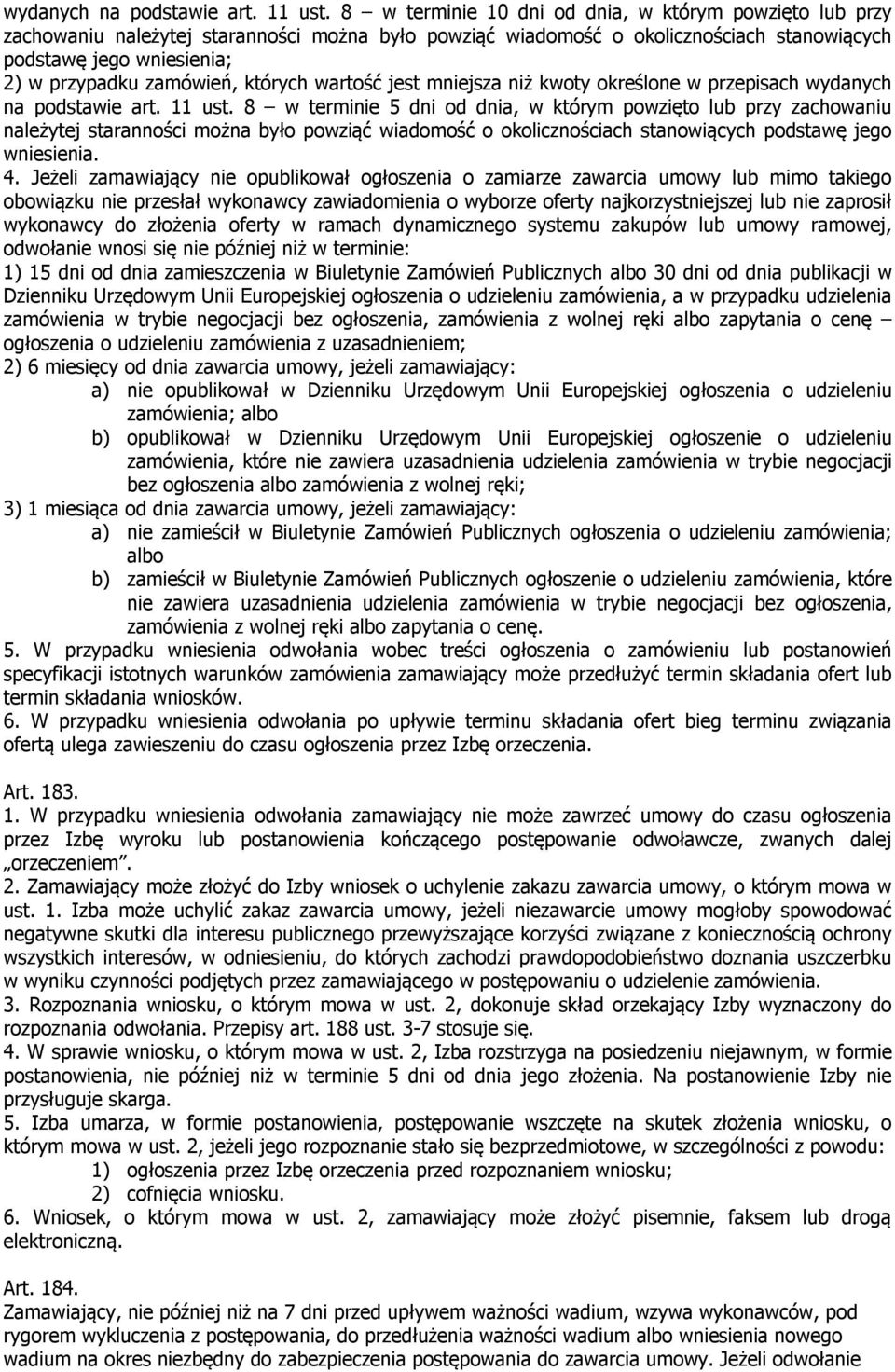 których wartość jest mniejsza niż kwoty określone w przepisach  8 w terminie 5 dni od dnia, w którym powzięto lub przy zachowaniu należytej staranności można było powziąć wiadomość o okolicznościach