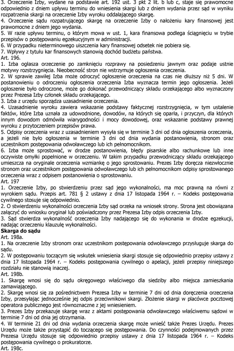 Orzeczenie sądu rozpatrującego skargę na orzeczenie Izby o nałożeniu kary finansowej jest prawomocne z dniem jego wydania. 5. W razie upływu terminu, o którym mowa w ust.