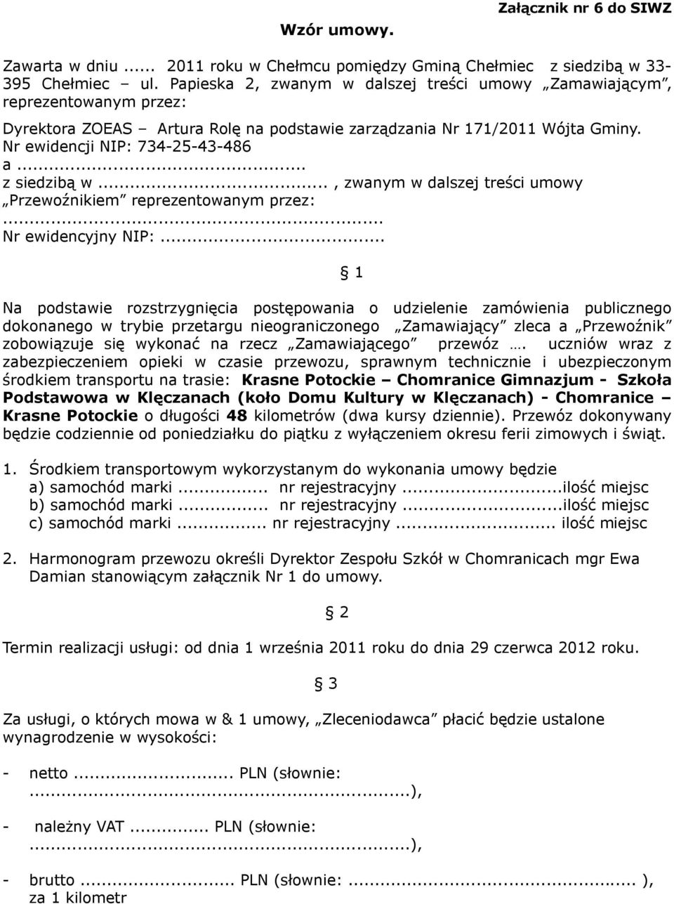 .. z siedzibą w..., zwanym w dalszej treści umowy Przewoźnikiem reprezentowanym przez:... Nr ewidencyjny NIP:.