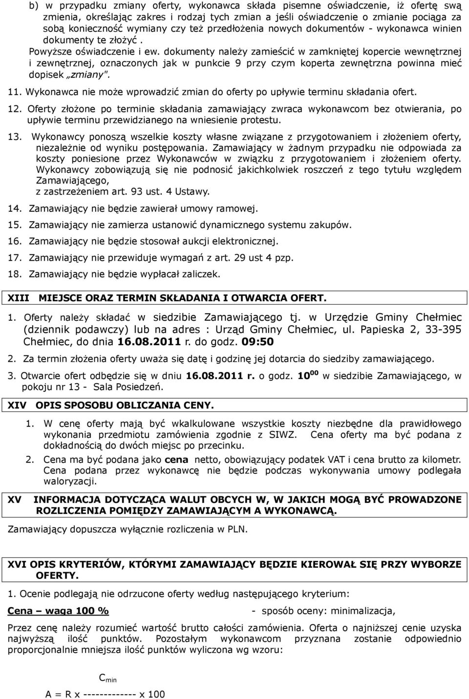 dokumenty należy zamieścić w zamkniętej kopercie wewnętrznej i zewnętrznej, oznaczonych jak w punkcie 9 przy czym koperta zewnętrzna powinna mieć dopisek zmiany". 11.